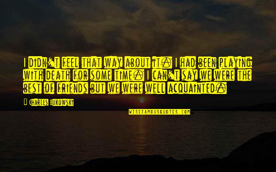 Feel Well Quotes By Charles Bukowski: I didn't feel that way about it. I