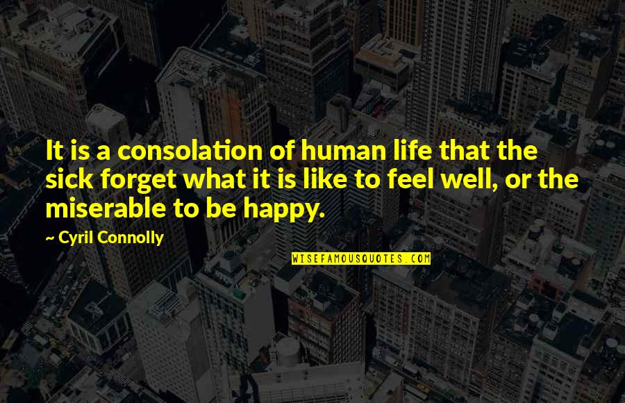 Feel Well Quotes By Cyril Connolly: It is a consolation of human life that