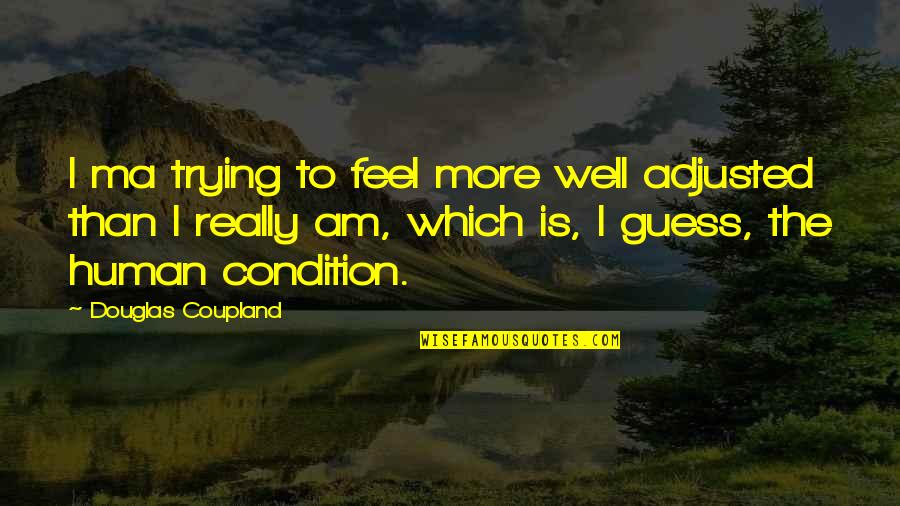 Feel Well Quotes By Douglas Coupland: I ma trying to feel more well adjusted