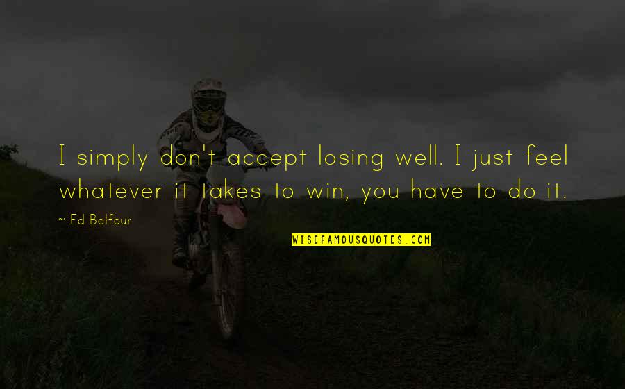 Feel Well Quotes By Ed Belfour: I simply don't accept losing well. I just