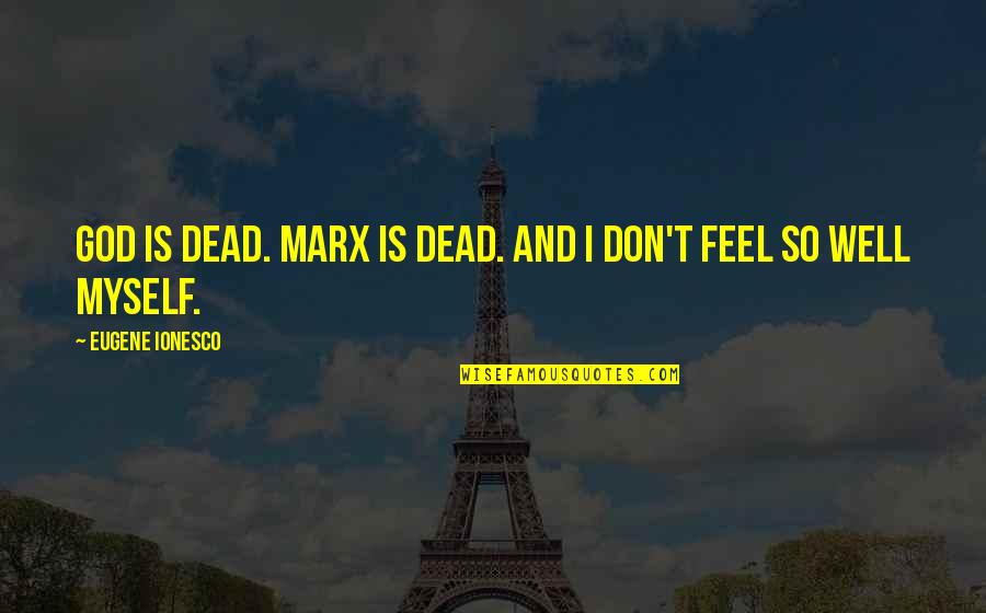 Feel Well Quotes By Eugene Ionesco: God is dead. Marx is dead. And I