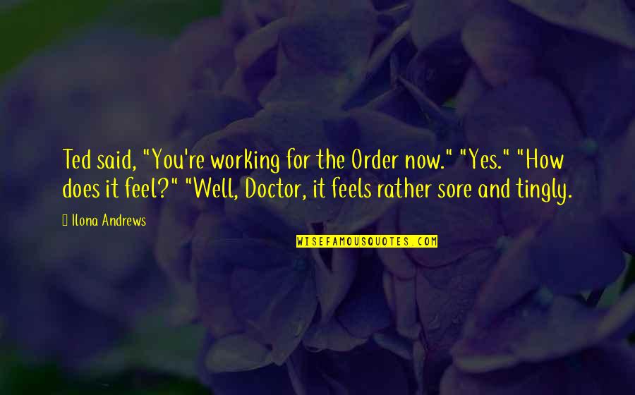 Feel Well Quotes By Ilona Andrews: Ted said, "You're working for the Order now."