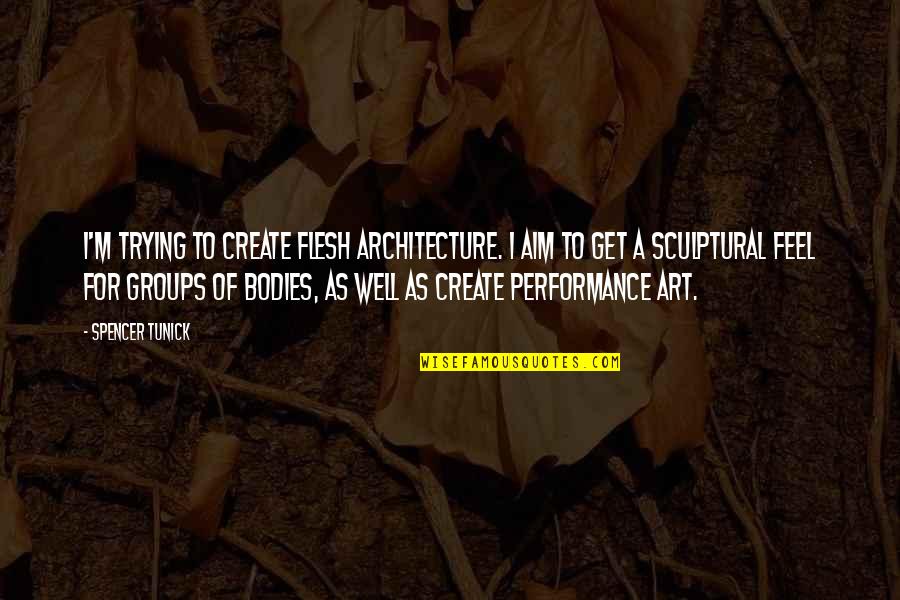 Feel Well Quotes By Spencer Tunick: I'm trying to create flesh architecture. I aim