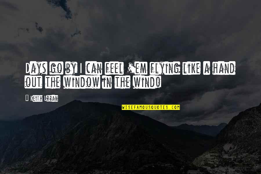 Feel Wind Quotes By Keith Urban: Days go by I can feel 'em flying
