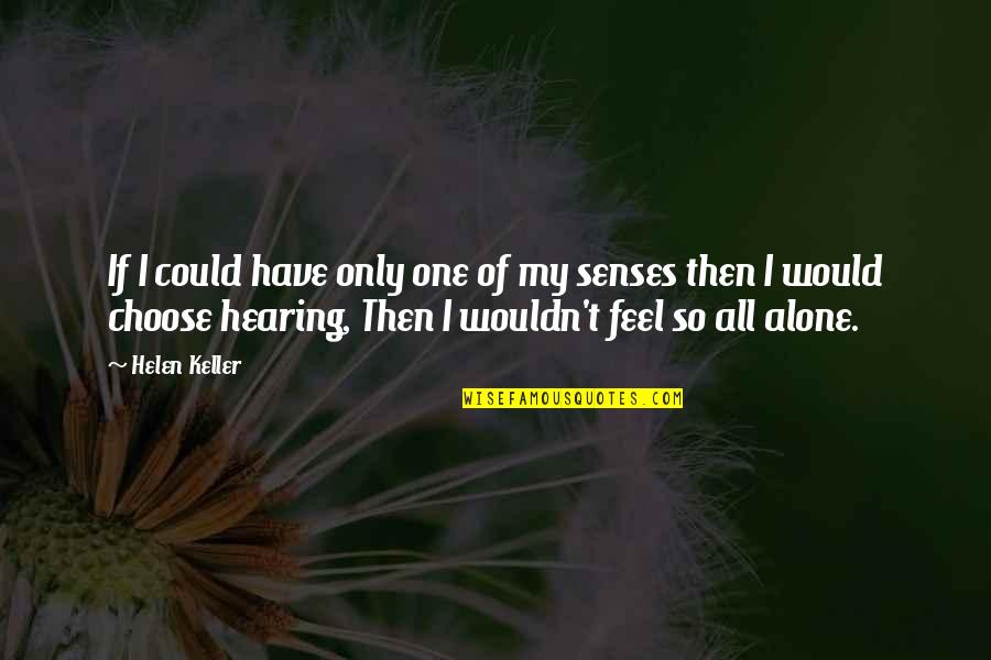 Feel With All Your Senses Quotes By Helen Keller: If I could have only one of my