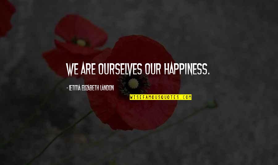 Feel With All Your Senses Quotes By Letitia Elizabeth Landon: We are ourselves our happiness.