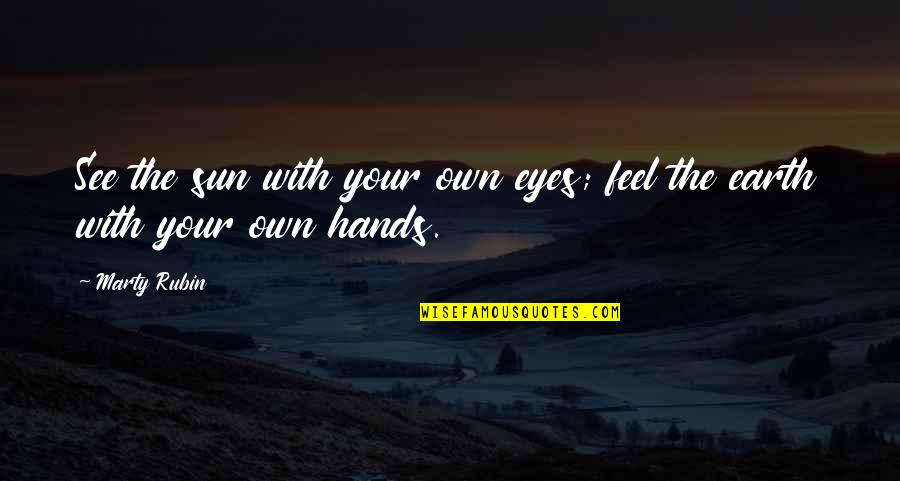 Feel With All Your Senses Quotes By Marty Rubin: See the sun with your own eyes; feel