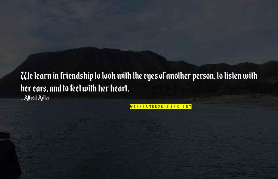 Feel With The Heart Quotes By Alfred Adler: We learn in friendship to look with the Feel With The Heart Quotes By Alfred Adler: We learn in friendship to look with the
