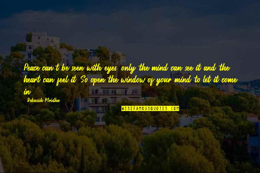 Feel With The Heart Quotes By Debasish Mridha: Peace can't be seen with eyes, only the Feel With The Heart Quotes By Debasish Mridha: Peace can't be seen with eyes, only the