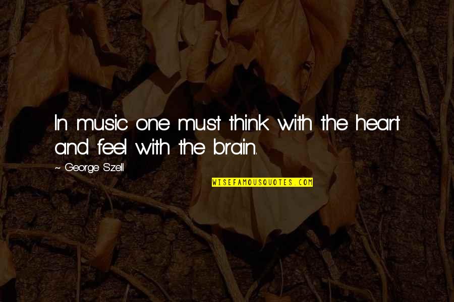 Feel With The Heart Quotes By George Szell: In music one must think with the heart