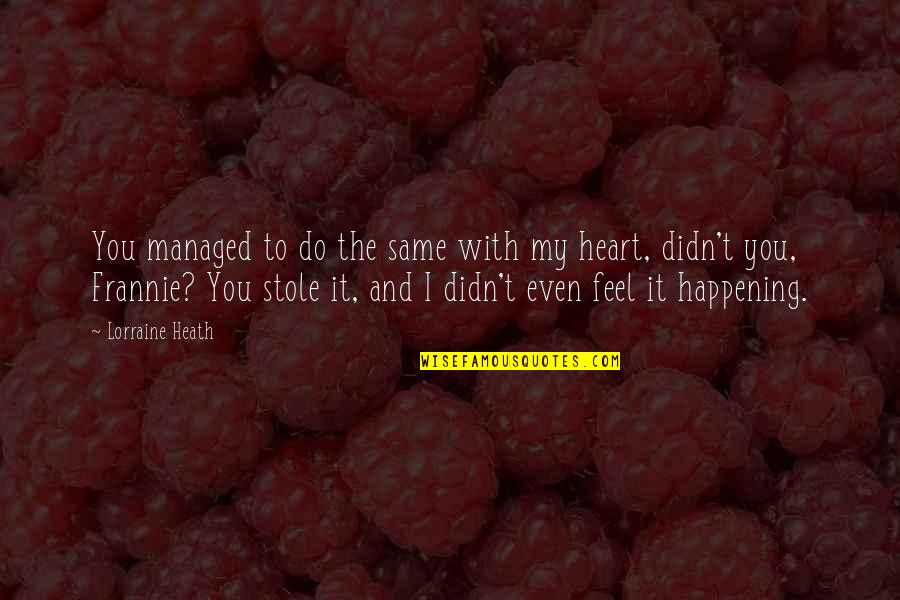 Feel With The Heart Quotes By Lorraine Heath: You managed to do the same with my Feel With The Heart Quotes By Lorraine Heath: You managed to do the same with my