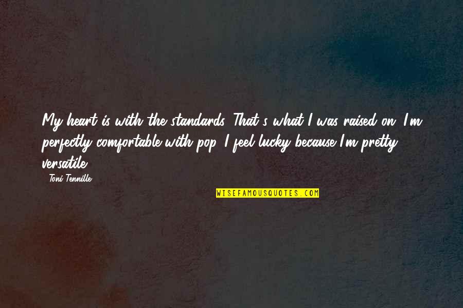Feel With The Heart Quotes By Toni Tennille: My heart is with the standards. That's what Feel With The Heart Quotes By Toni Tennille: My heart is with the standards. That's what