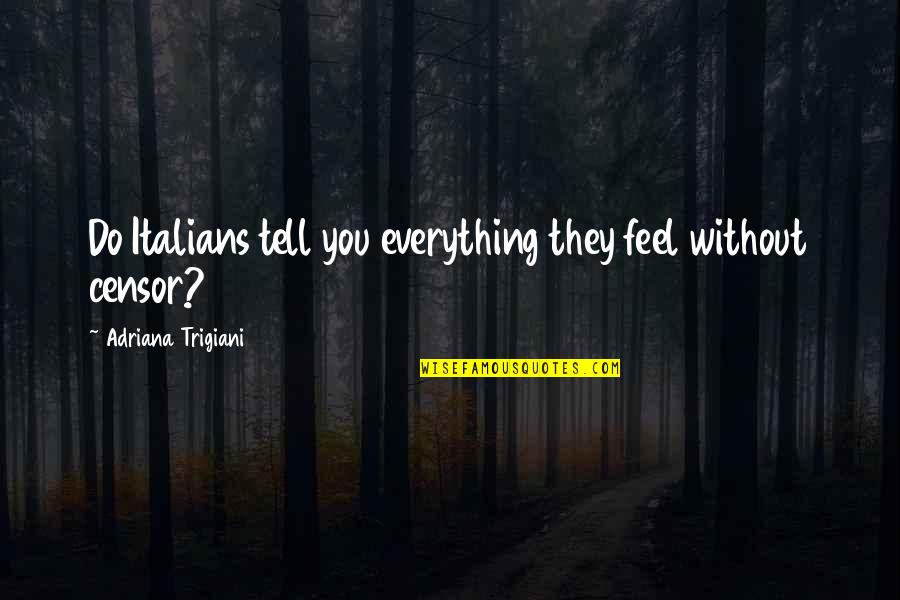 Feel Without You Quotes By Adriana Trigiani: Do Italians tell you everything they feel without Feel Without You Quotes By Adriana Trigiani: Do Italians tell you everything they feel without