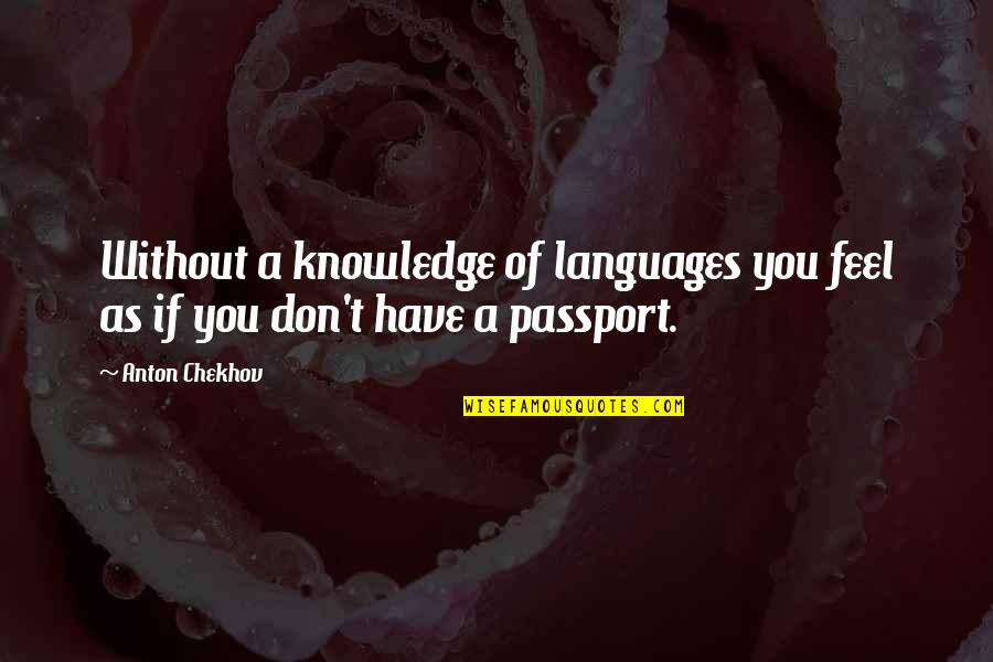 Feel Without You Quotes By Anton Chekhov: Without a knowledge of languages you feel as