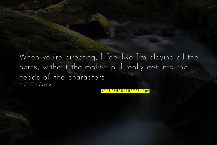 Feel Without You Quotes By Griffin Dunne: When you're directing, I feel like I'm playing Feel Without You Quotes By Griffin Dunne: When you're directing, I feel like I'm playing