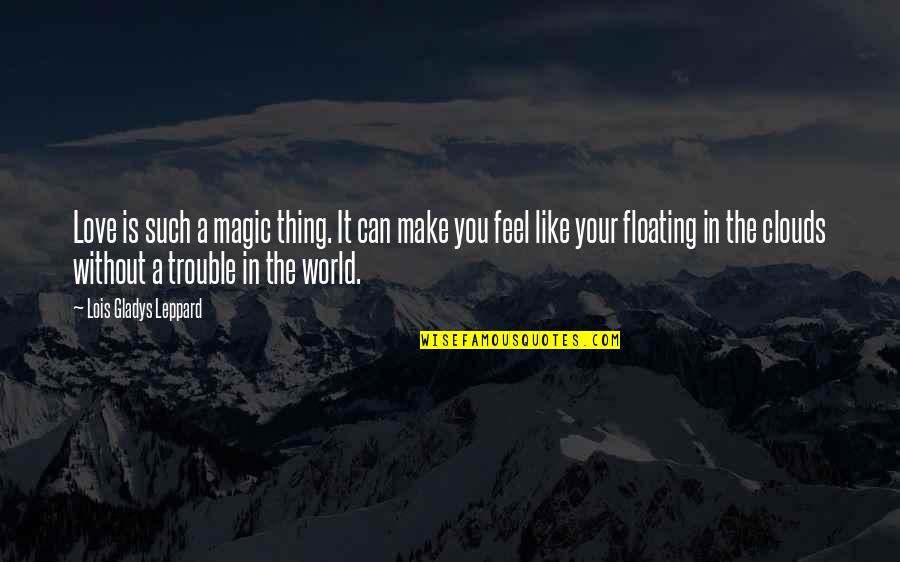 Feel Without You Quotes By Lois Gladys Leppard: Love is such a magic thing. It can Feel Without You Quotes By Lois Gladys Leppard: Love is such a magic thing. It can