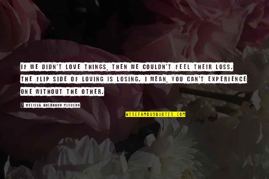 Feel Without You Quotes By Melissa Holbrook Pierson: If we didn't love things, then we couldn't Feel Without You Quotes By Melissa Holbrook Pierson: If we didn't love things, then we couldn't