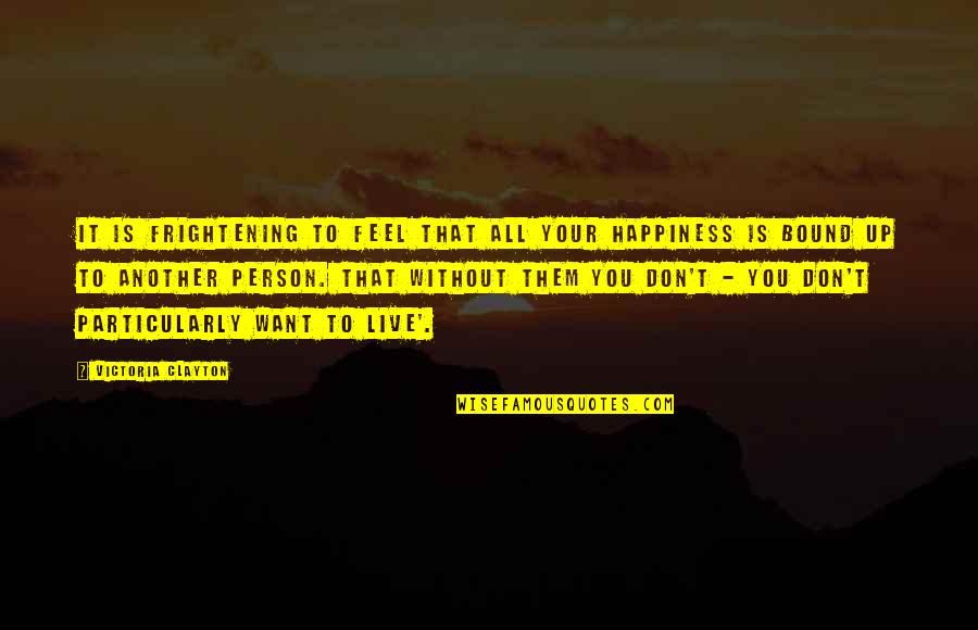 Feel Without You Quotes By Victoria Clayton: It is frightening to feel that all your Feel Without You Quotes By Victoria Clayton: It is frightening to feel that all your
