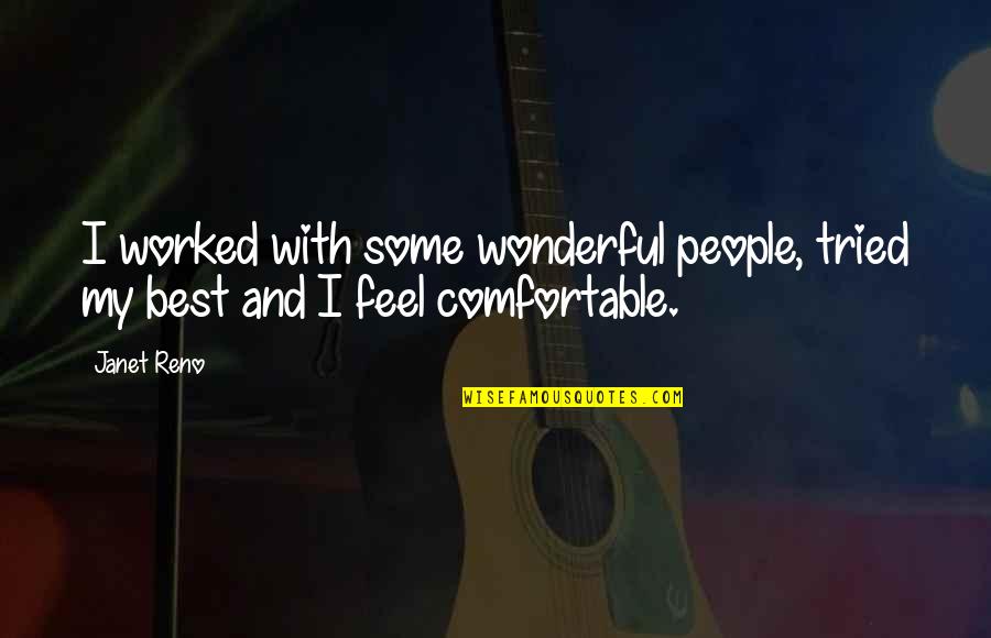 Feel Wonderful Quotes By Janet Reno: I worked with some wonderful people, tried my