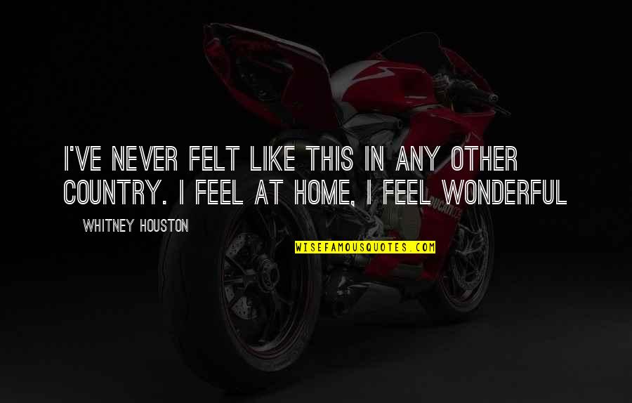 Feel Wonderful Quotes By Whitney Houston: I've never felt like this in any other