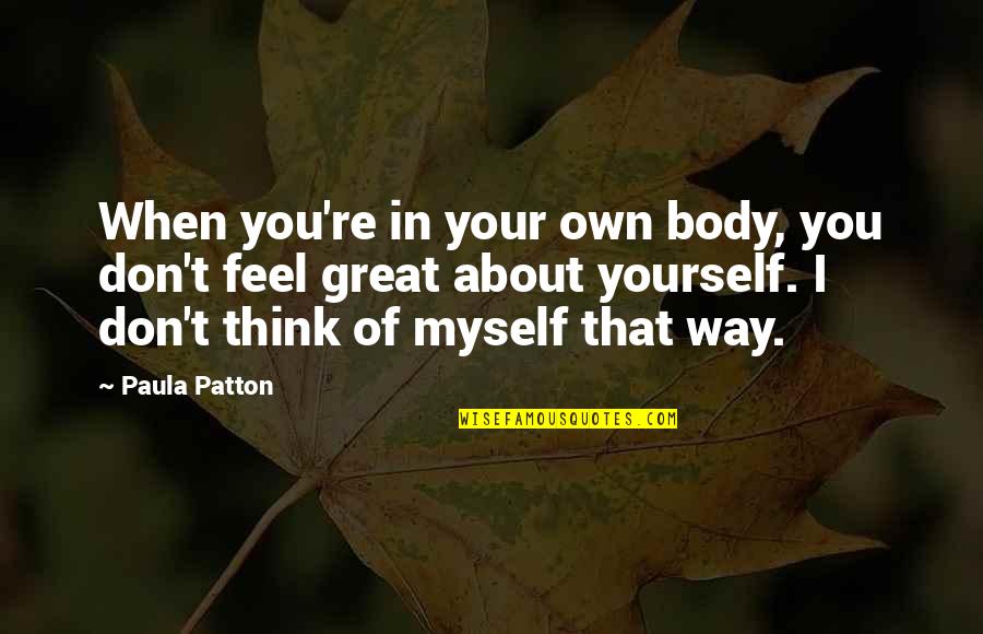 Feel Your Body Quotes By Paula Patton: When you're in your own body, you don't Feel Your Body Quotes By Paula Patton: When you're in your own body, you don't