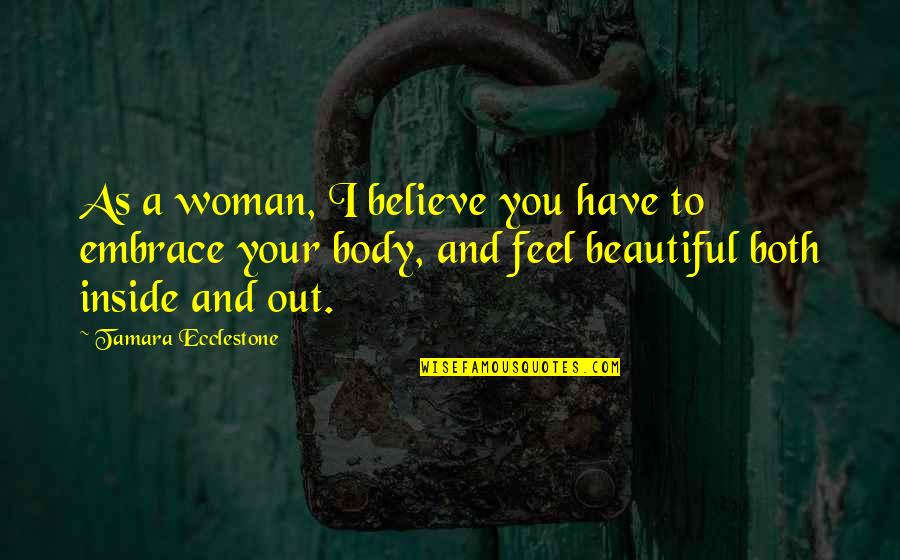 Feel Your Body Quotes By Tamara Ecclestone: As a woman, I believe you have to Feel Your Body Quotes By Tamara Ecclestone: As a woman, I believe you have to