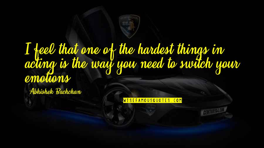 Feel Your Emotions Quotes By Abhishek Bachchan: I feel that one of the hardest things