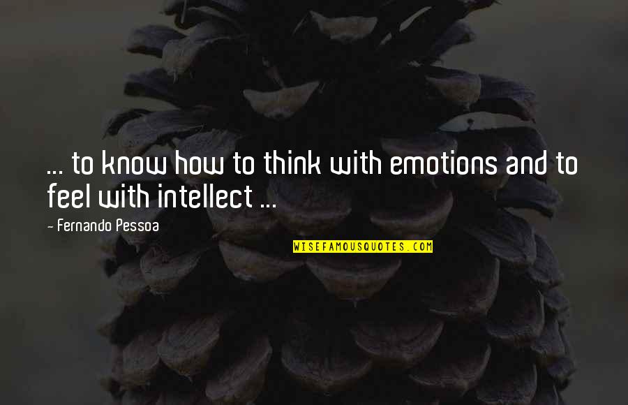 Feel Your Emotions Quotes By Fernando Pessoa: ... to know how to think with emotions
