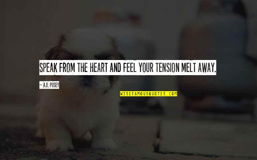 Feel Your Heart Quotes By A.D. Posey: Speak from the heart and feel your tension
