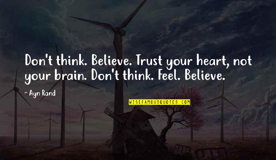 Feel Your Heart Quotes By Ayn Rand: Don't think. Believe. Trust your heart, not your