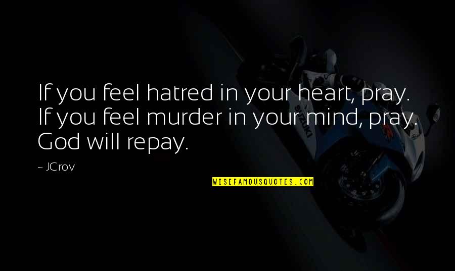 Feel Your Heart Quotes By JCrov: If you feel hatred in your heart, pray.