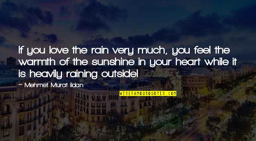 Feel Your Heart Quotes By Mehmet Murat Ildan: If you love the rain very much, you