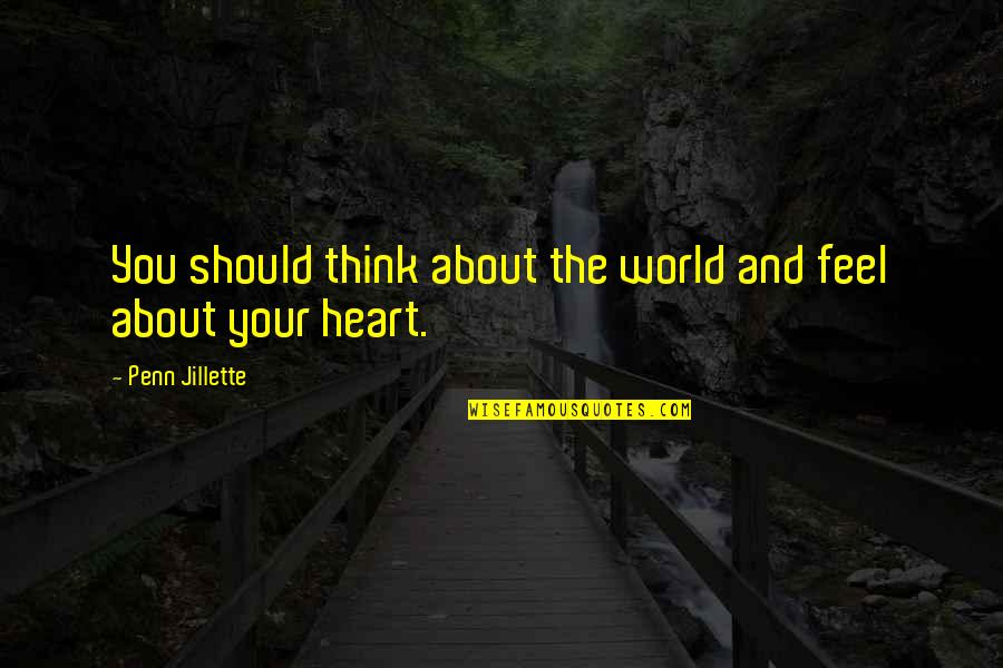 Feel Your Heart Quotes By Penn Jillette: You should think about the world and feel