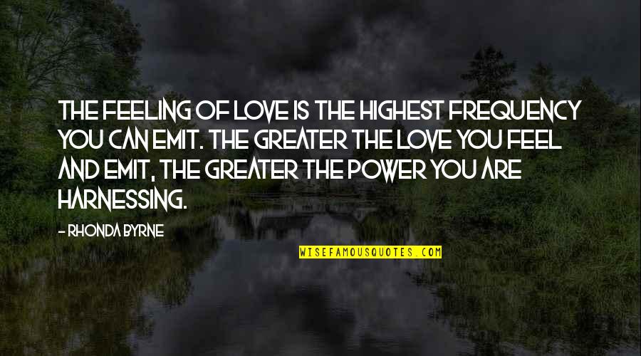 Feel Your Power Quotes By Rhonda Byrne: The feeling of love is the highest frequency Feel Your Power Quotes By Rhonda Byrne: The feeling of love is the highest frequency
