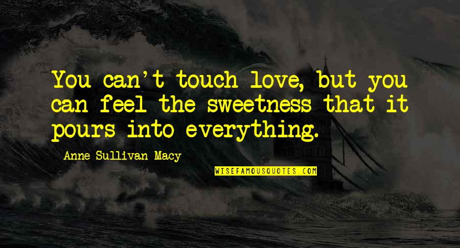 Feel Your Touch Quotes By Anne Sullivan Macy: You can't touch love, but you can feel Feel Your Touch Quotes By Anne Sullivan Macy: You can't touch love, but you can feel