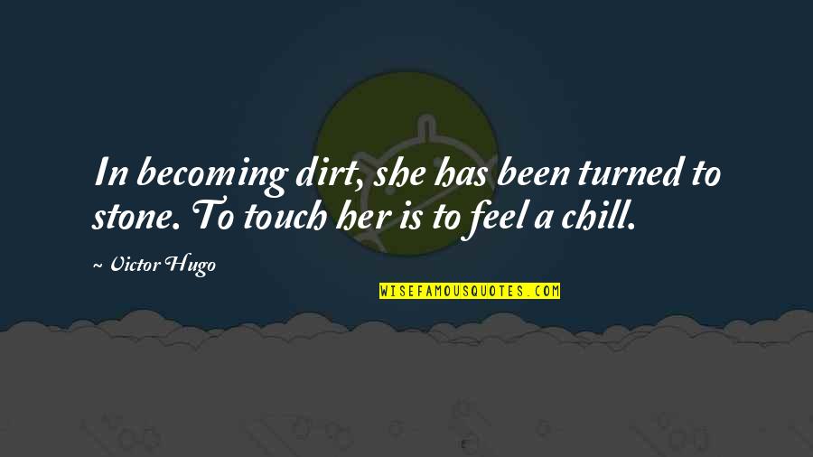 Feel Your Touch Quotes By Victor Hugo: In becoming dirt, she has been turned to