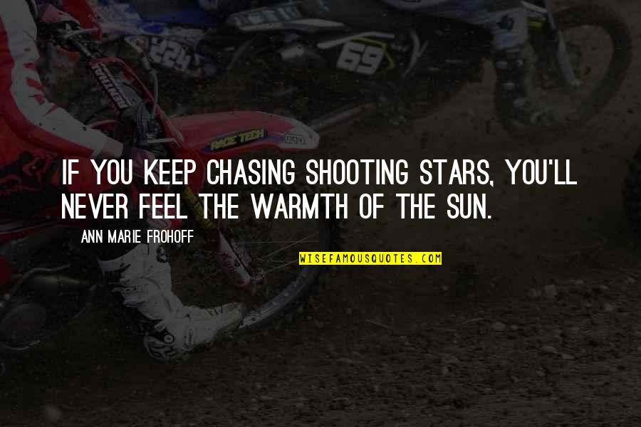 Feel Your Warmth Quotes By Ann Marie Frohoff: If you keep chasing shooting stars, you'll never Feel Your Warmth Quotes By Ann Marie Frohoff: If you keep chasing shooting stars, you'll never
