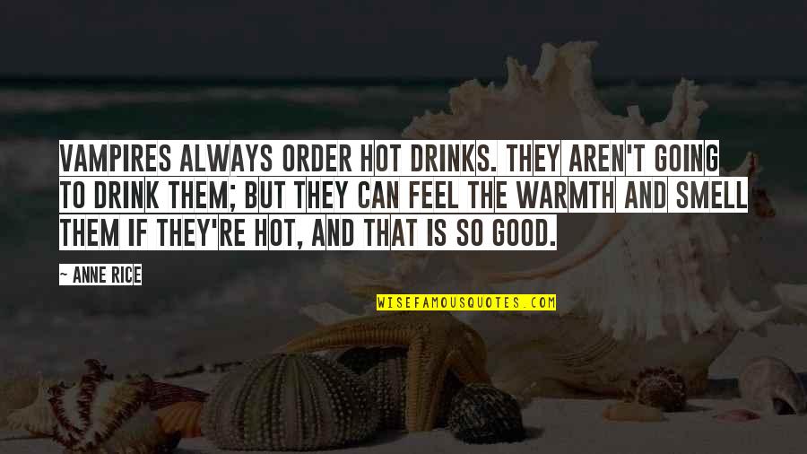 Feel Your Warmth Quotes By Anne Rice: Vampires always order hot drinks. They aren't going Feel Your Warmth Quotes By Anne Rice: Vampires always order hot drinks. They aren't going