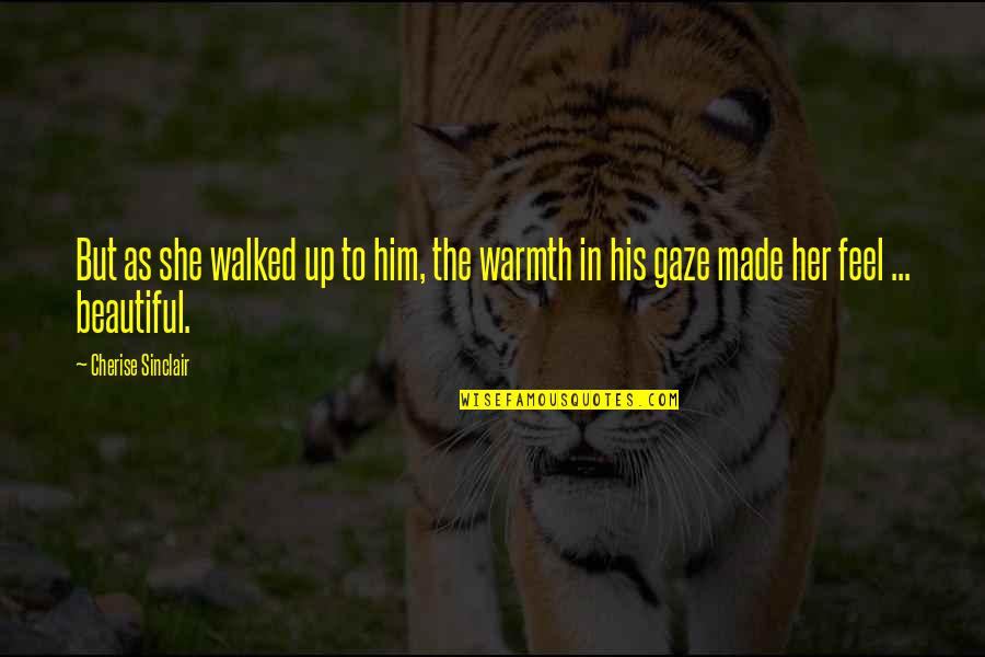 Feel Your Warmth Quotes By Cherise Sinclair: But as she walked up to him, the