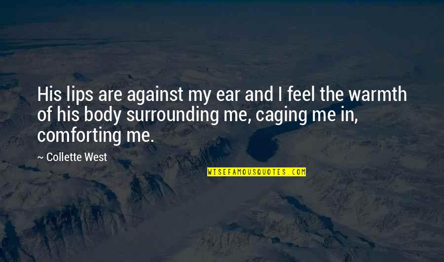 Feel Your Warmth Quotes By Collette West: His lips are against my ear and I Feel Your Warmth Quotes By Collette West: His lips are against my ear and I
