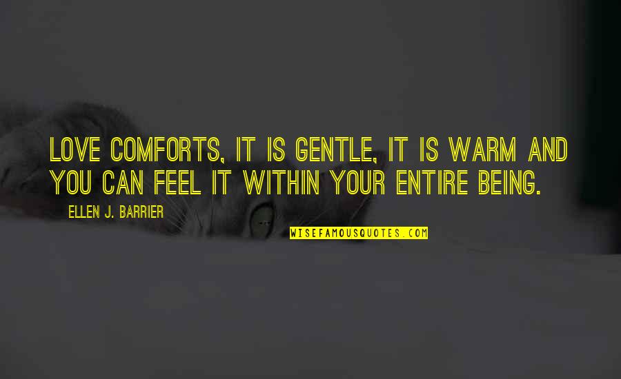 Feel Your Warmth Quotes By Ellen J. Barrier: Love comforts, it is gentle, it is warm Feel Your Warmth Quotes By Ellen J. Barrier: Love comforts, it is gentle, it is warm