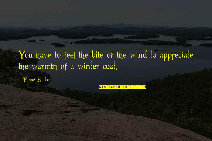 Feel Your Warmth Quotes By Fennel Hudson: You have to feel the bite of the