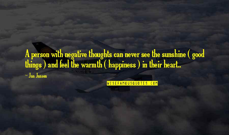 Feel Your Warmth Quotes By Jan Jansen: A person with negative thoughts can never see Feel Your Warmth Quotes By Jan Jansen: A person with negative thoughts can never see