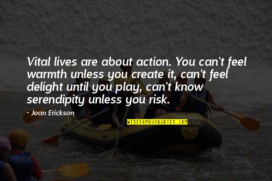 Feel Your Warmth Quotes By Joan Erickson: Vital lives are about action. You can't feel Feel Your Warmth Quotes By Joan Erickson: Vital lives are about action. You can't feel