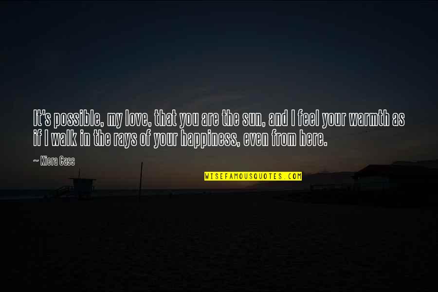 Feel Your Warmth Quotes By Kiera Cass: It's possible, my love, that you are the Feel Your Warmth Quotes By Kiera Cass: It's possible, my love, that you are the