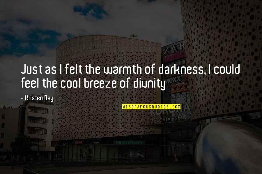 Feel Your Warmth Quotes By Kristen Day: Just as I felt the warmth of darkness,