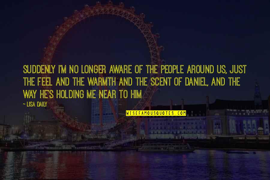 Feel Your Warmth Quotes By Lisa Daily: Suddenly I'm no longer aware of the people Feel Your Warmth Quotes By Lisa Daily: Suddenly I'm no longer aware of the people