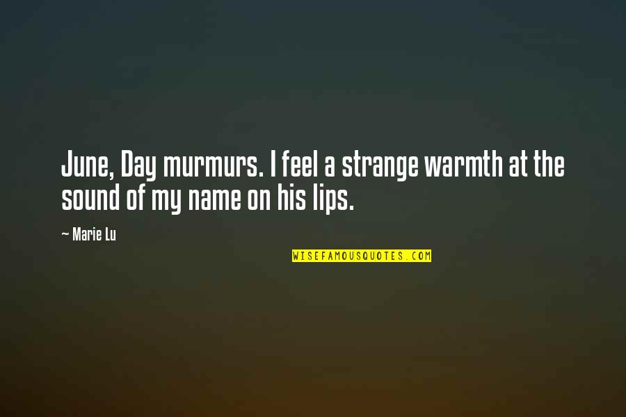 Feel Your Warmth Quotes By Marie Lu: June, Day murmurs. I feel a strange warmth