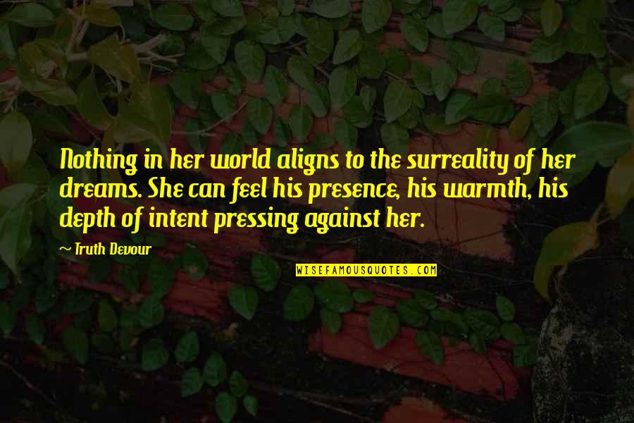 Feel Your Warmth Quotes By Truth Devour: Nothing in her world aligns to the surreality Feel Your Warmth Quotes By Truth Devour: Nothing in her world aligns to the surreality