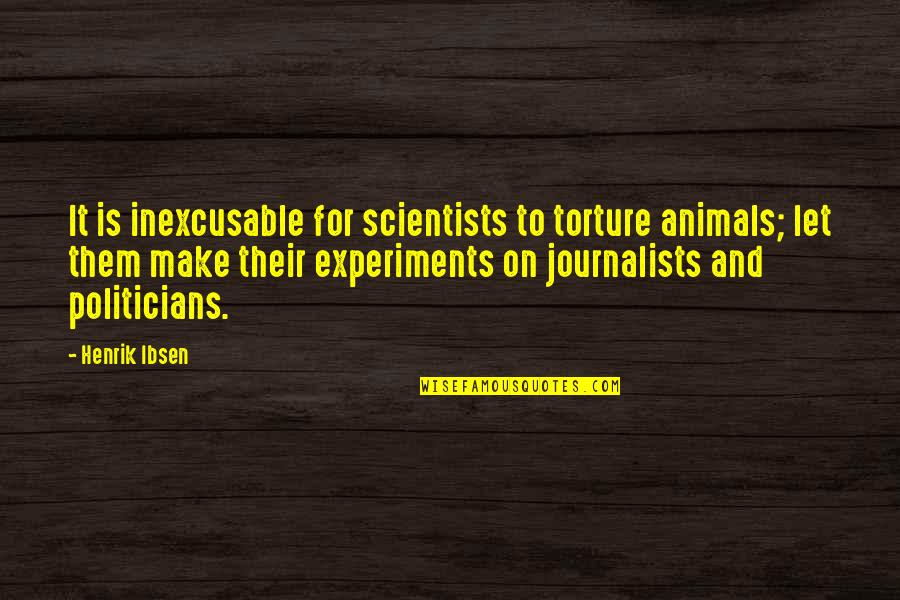 Feelable Quotes By Henrik Ibsen: It is inexcusable for scientists to torture animals;